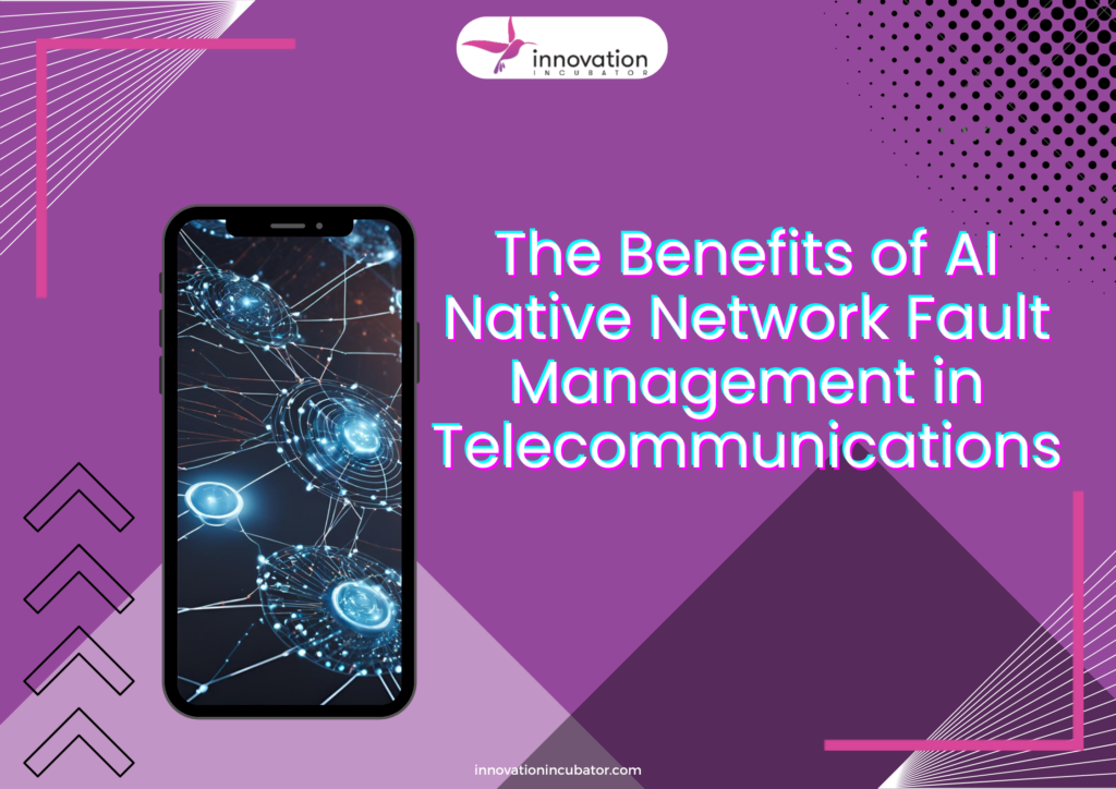 The Benefits of AI Native Network Fault Management in Telecommunications